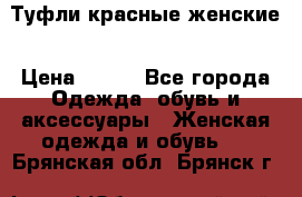 Туфли красные женские › Цена ­ 500 - Все города Одежда, обувь и аксессуары » Женская одежда и обувь   . Брянская обл.,Брянск г.